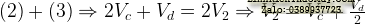 (2) + (3)  Rightarrow 2V_c + V_d = 2V_2  Rightarrow V_2 = V_c +  frac {V_d} {2}